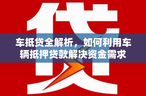 鼎城车抵贷全解析，如何利用车辆抵押贷款解决资金需求