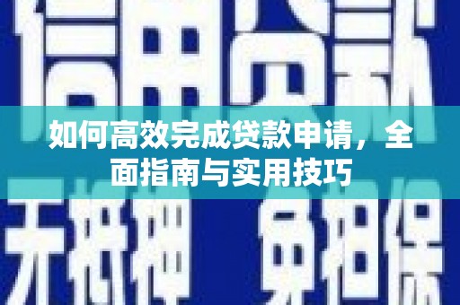 鼎城如何高效完成贷款申请，全面指南与实用技巧