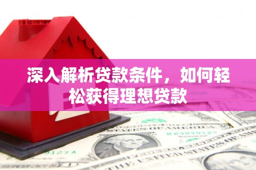 鼎城深入解析贷款条件，如何轻松获得理想贷款