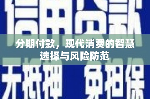 鼎城分期付款，现代消费的智慧选择与风险防范