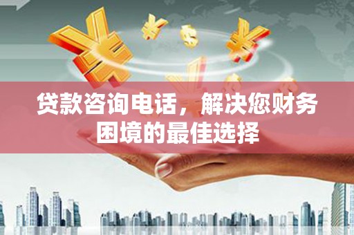 鼎城贷款咨询电话，解决您财务困境的最佳选择