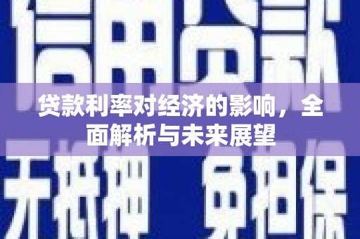 鼎城贷款利率对经济的影响，全面解析与未来展望