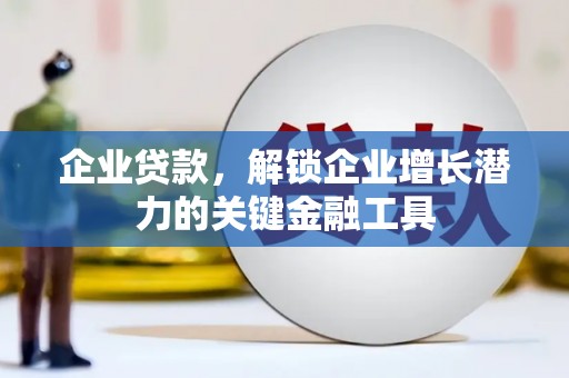 鼎城企业贷款，解锁企业增长潜力的关键金融工具