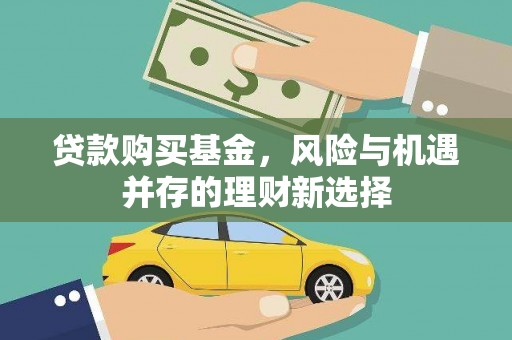 鼎城贷款购买基金，风险与机遇并存的理财新选择