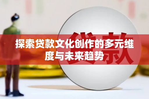 鼎城探索贷款文化创作的多元维度与未来趋势