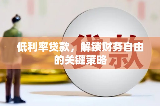 鼎城低利率贷款，解锁财务自由的关键策略