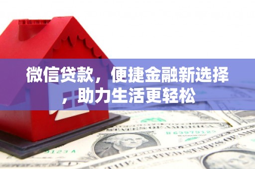 鼎城微信贷款，便捷金融新选择，助力生活更轻松