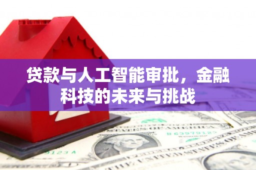 鼎城贷款与人工智能审批，金融科技的未来与挑战