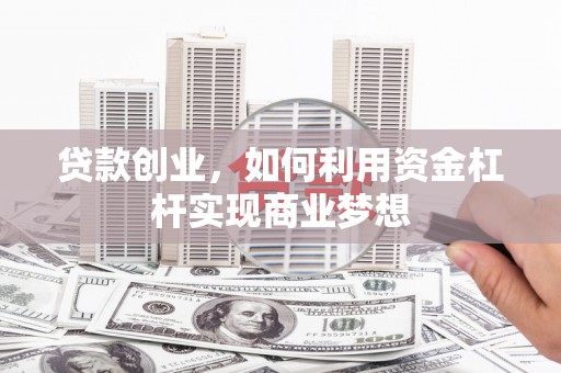 鼎城贷款创业，如何利用资金杠杆实现商业梦想