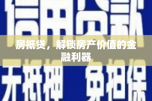 鼎城房抵贷，解锁房产价值的金融利器