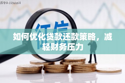 鼎城如何优化贷款还款策略，减轻财务压力