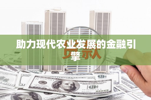 鼎城助力现代农业发展的金融引擎