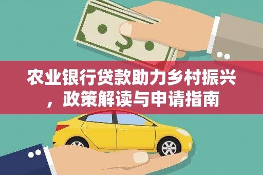 鼎城农业银行贷款助力乡村振兴，政策解读与申请指南