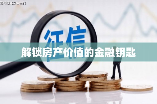 鼎城解锁房产价值的金融钥匙
