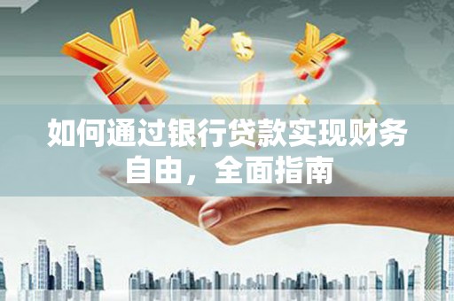 鼎城如何通过银行贷款实现财务自由，全面指南