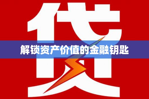 鼎城解锁资产价值的金融钥匙