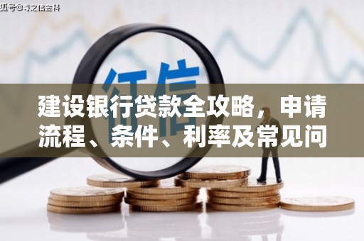 鼎城建设银行贷款全攻略，申请流程、条件、利率及常见问题解答