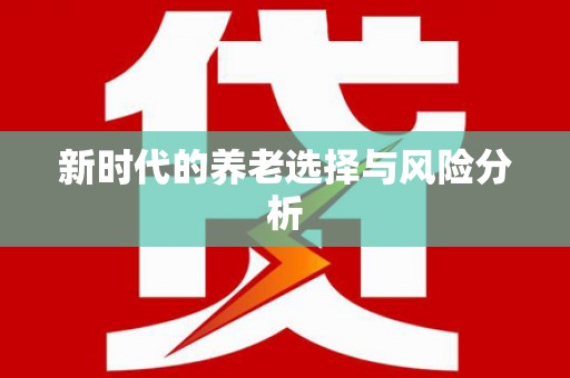 鼎城新时代的养老选择与风险分析