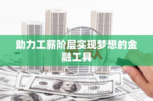 鼎城助力工薪阶层实现梦想的金融工具