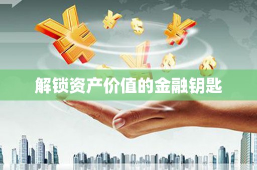 鼎城解锁资产价值的金融钥匙