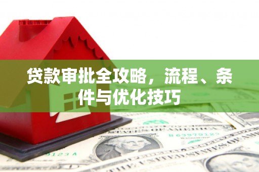 鼎城贷款审批全攻略，流程、条件与优化技巧